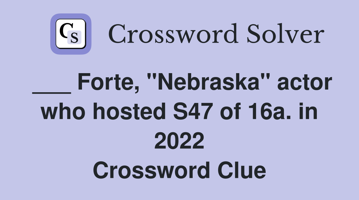 ___ Forte, "Nebraska" actor who hosted S47 of 16a. in 2022 Crossword Clue