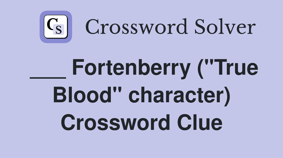 ___ Fortenberry ("True Blood" character) Crossword Clue