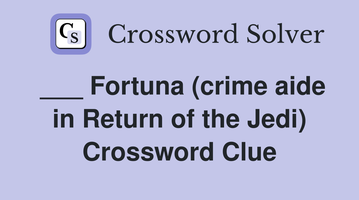 ___ Fortuna (crime aide in Return of the Jedi) Crossword Clue