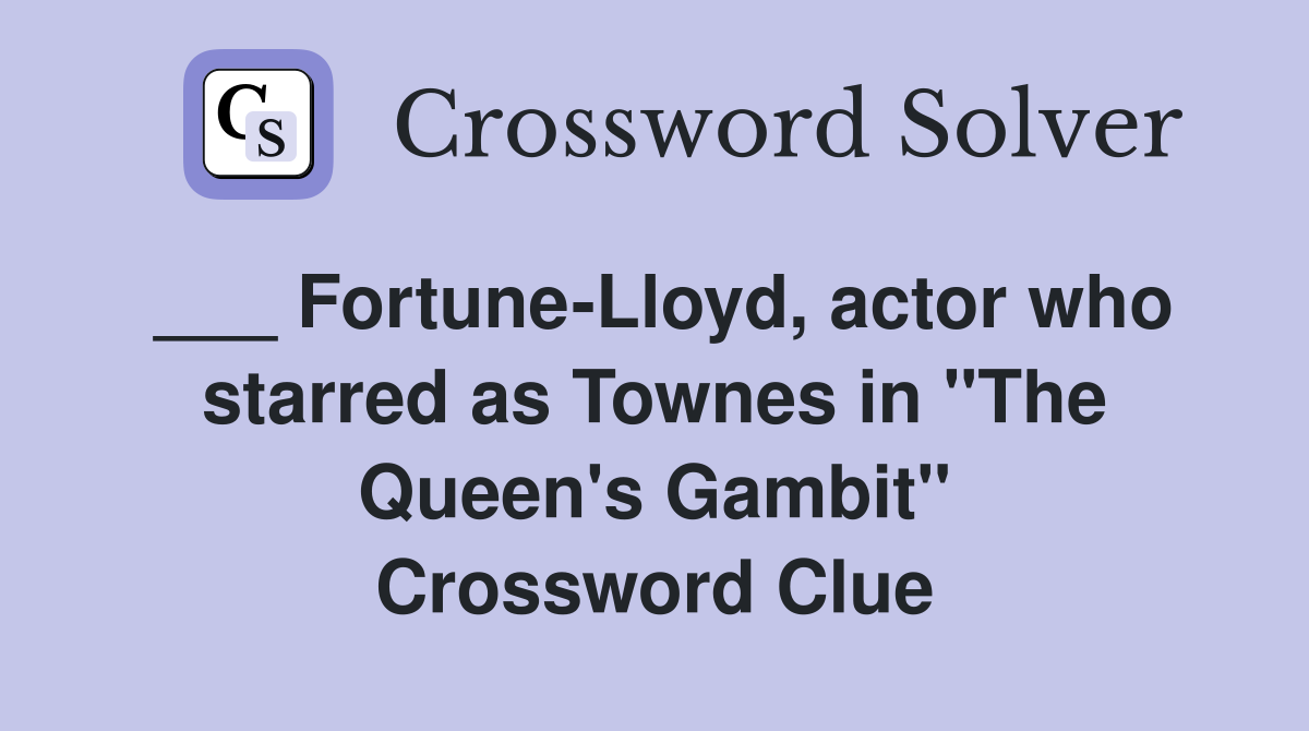 ___ Fortune-Lloyd, actor who starred as Townes in "The Queen's Gambit" Crossword Clue