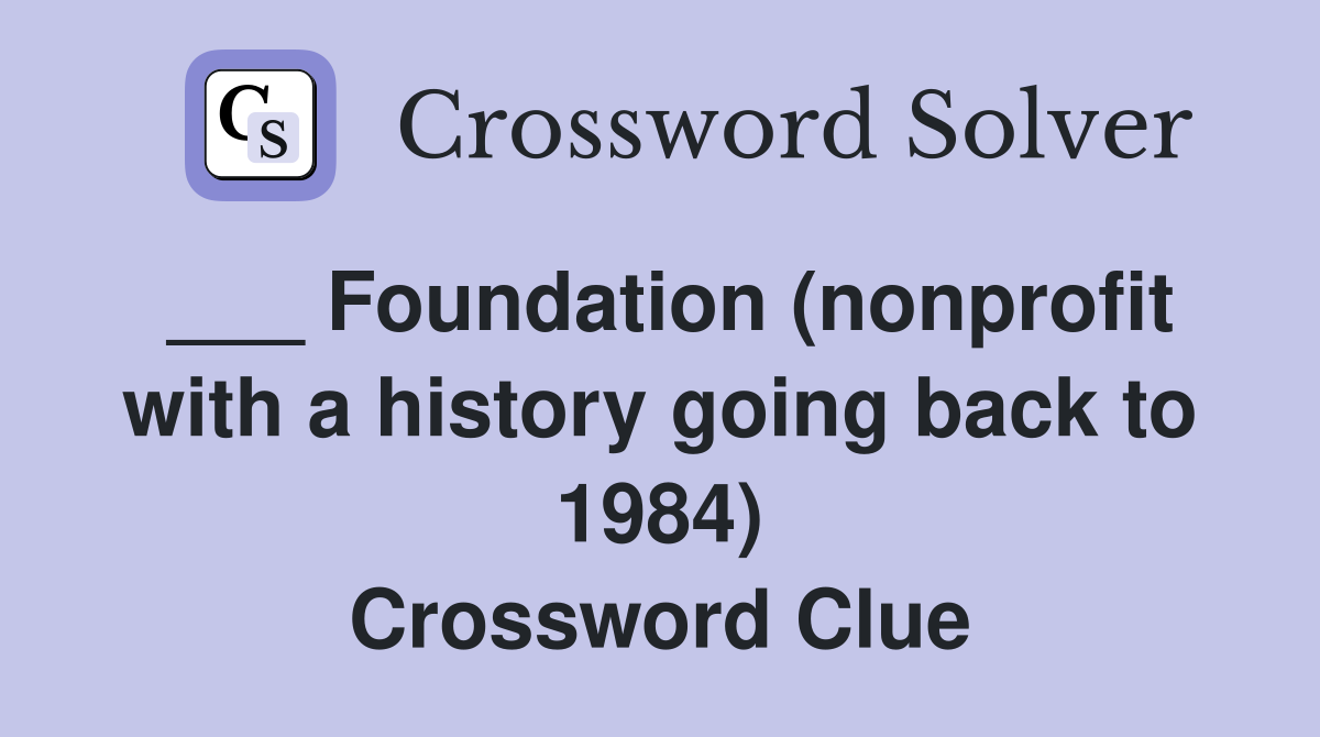 ___ Foundation (nonprofit with a history going back to 1984) Crossword Clue