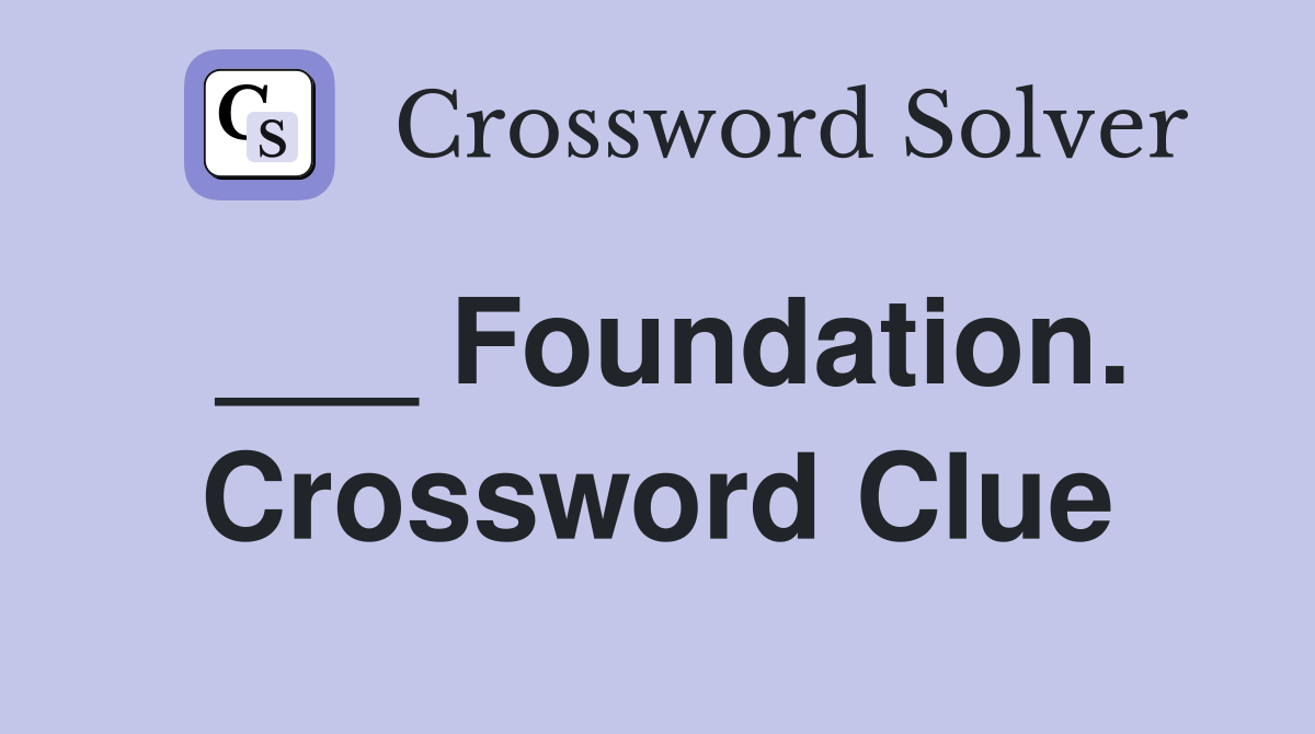 ___ Foundation. Crossword Clue