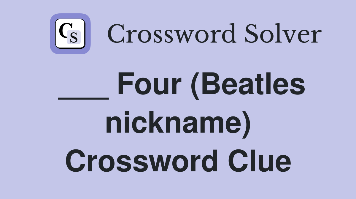 ___ Four (Beatles nickname) Crossword Clue