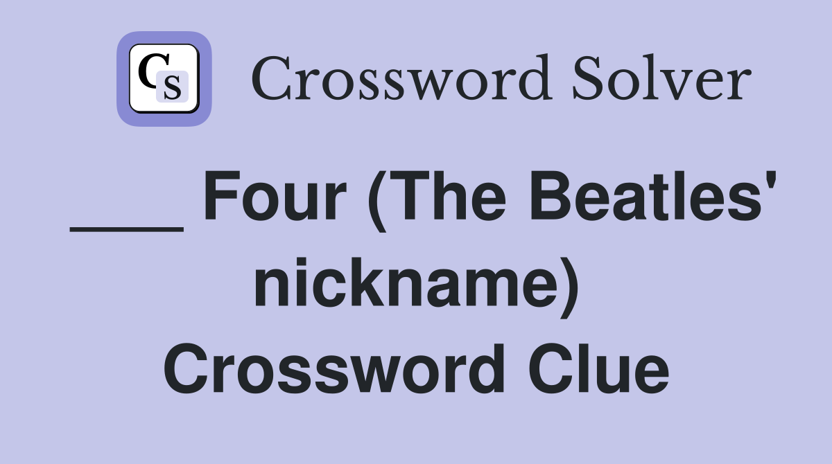 ___ Four (The Beatles' nickname) Crossword Clue