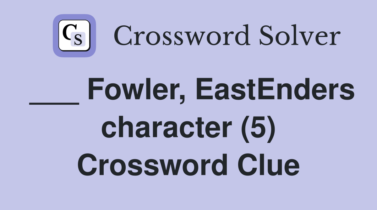 ___ Fowler, EastEnders character (5) Crossword Clue