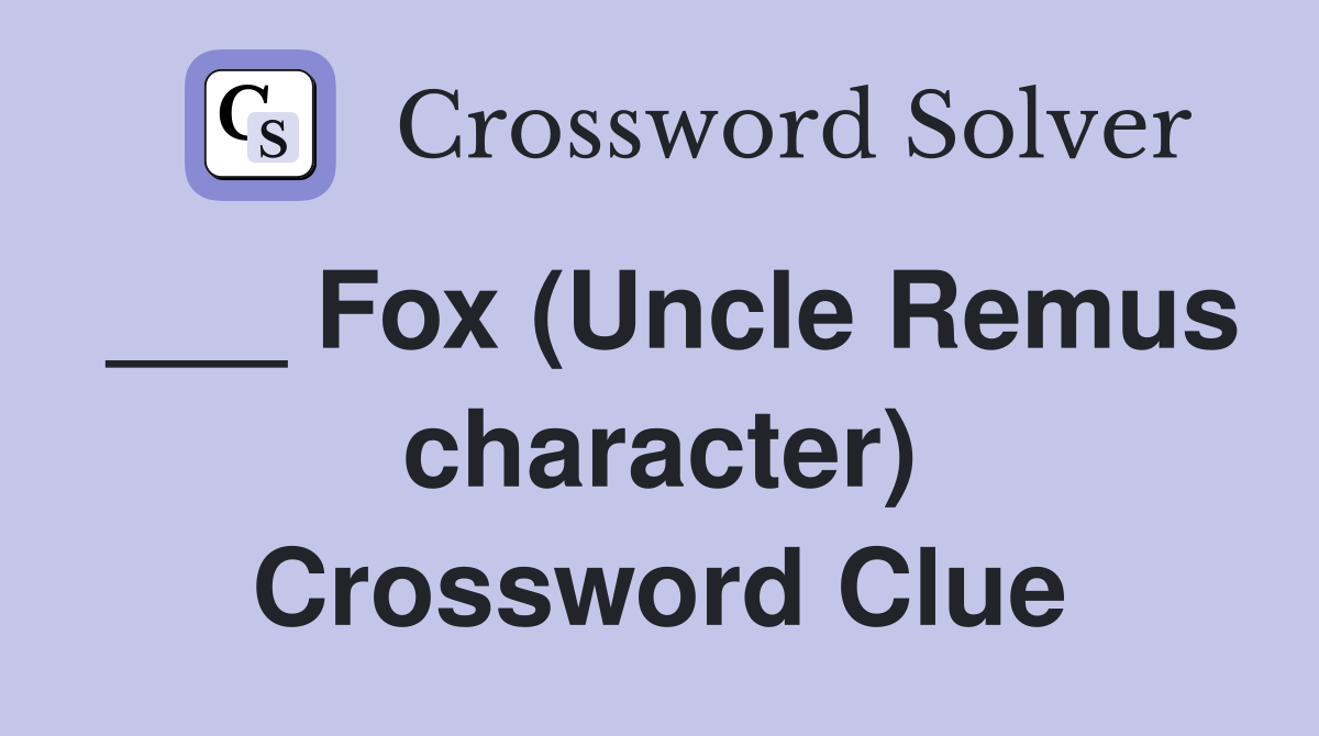 ___ Fox (Uncle Remus character) Crossword Clue