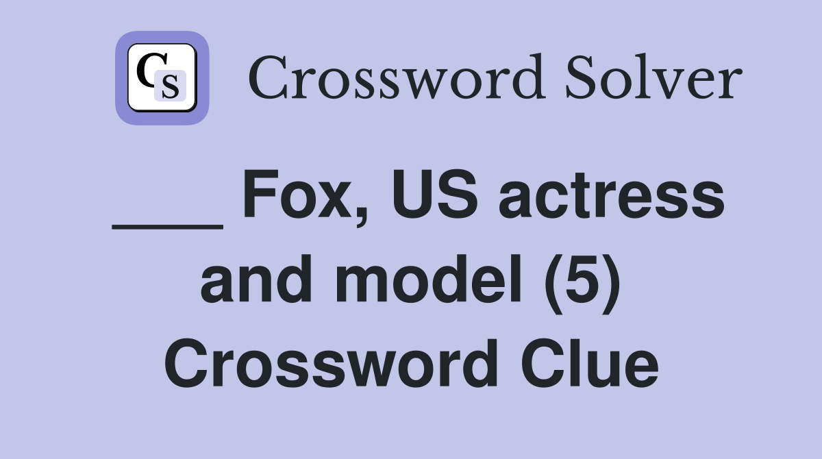___ Fox, US actress and model (5) Crossword Clue