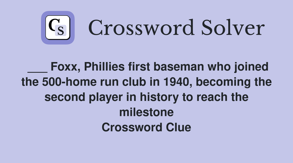 ___ Foxx, Phillies first baseman who joined the 500-home run club in 1940, becoming the second player in history to reach the milestone Crossword Clue