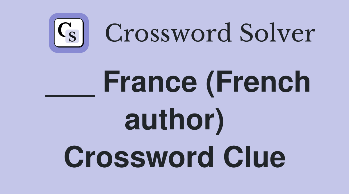 ___ France (French author) Crossword Clue