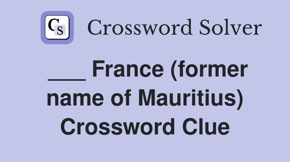 ___ France (former name of Mauritius) Crossword Clue
