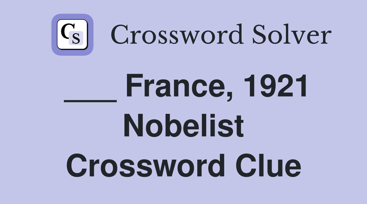 ___ France, 1921 Nobelist Crossword Clue