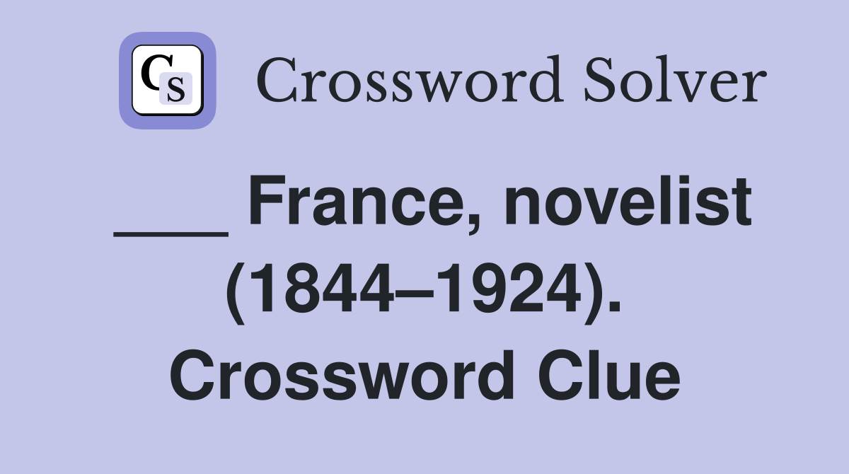 ___ France, novelist (1844–1924). Crossword Clue