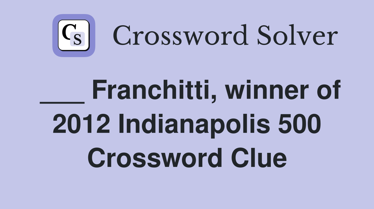 ___ Franchitti, winner of 2012 Indianapolis 500 Crossword Clue