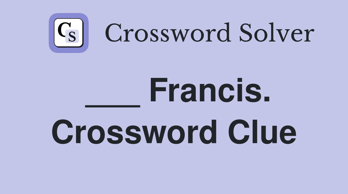 ___ Francis. Crossword Clue