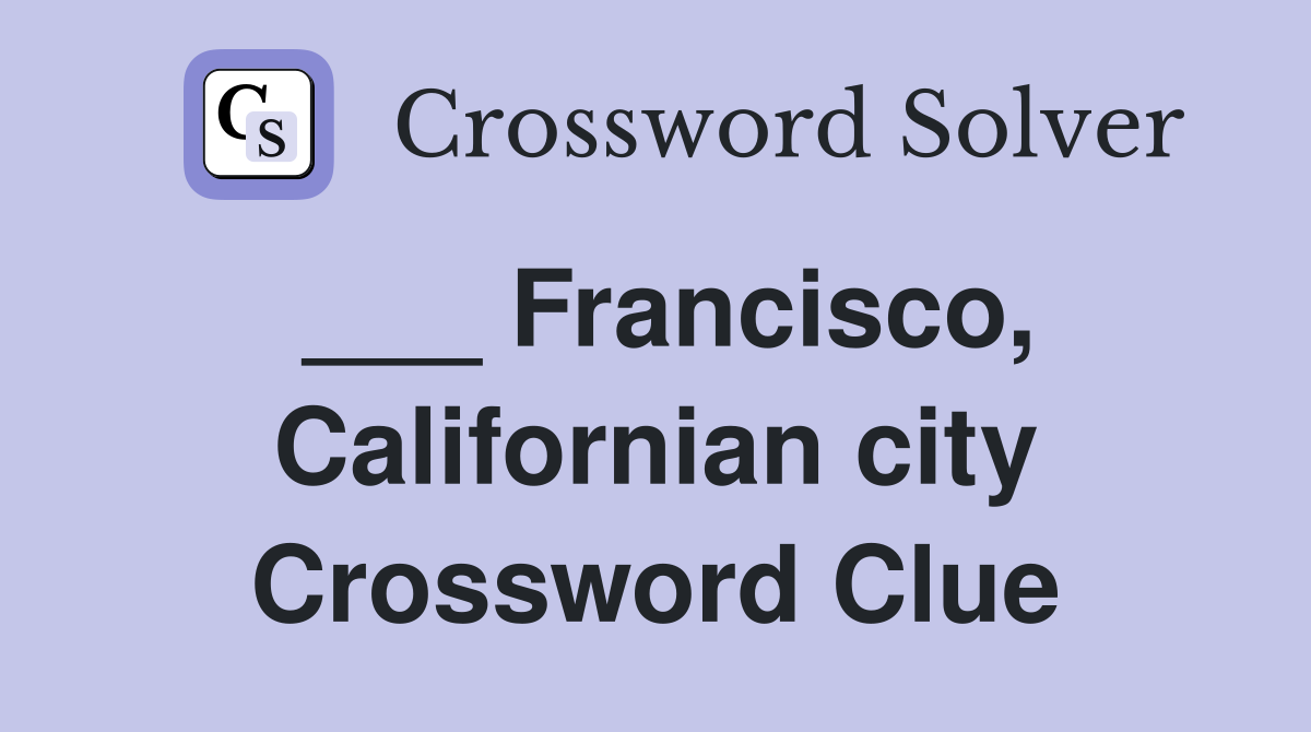 ___ Francisco, Californian city Crossword Clue