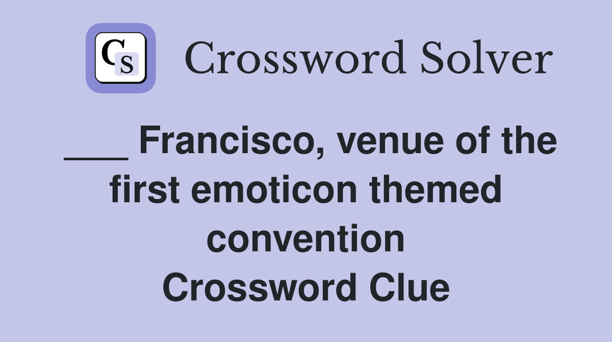 ___ Francisco, venue of the first emoticon themed convention Crossword Clue