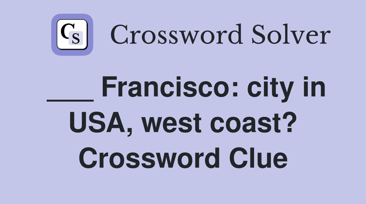 ___ Francisco: city in USA, west coast? Crossword Clue