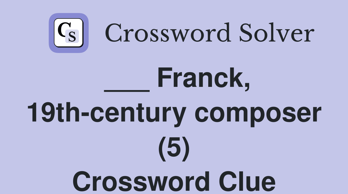___ Franck, 19th-century composer (5) Crossword Clue