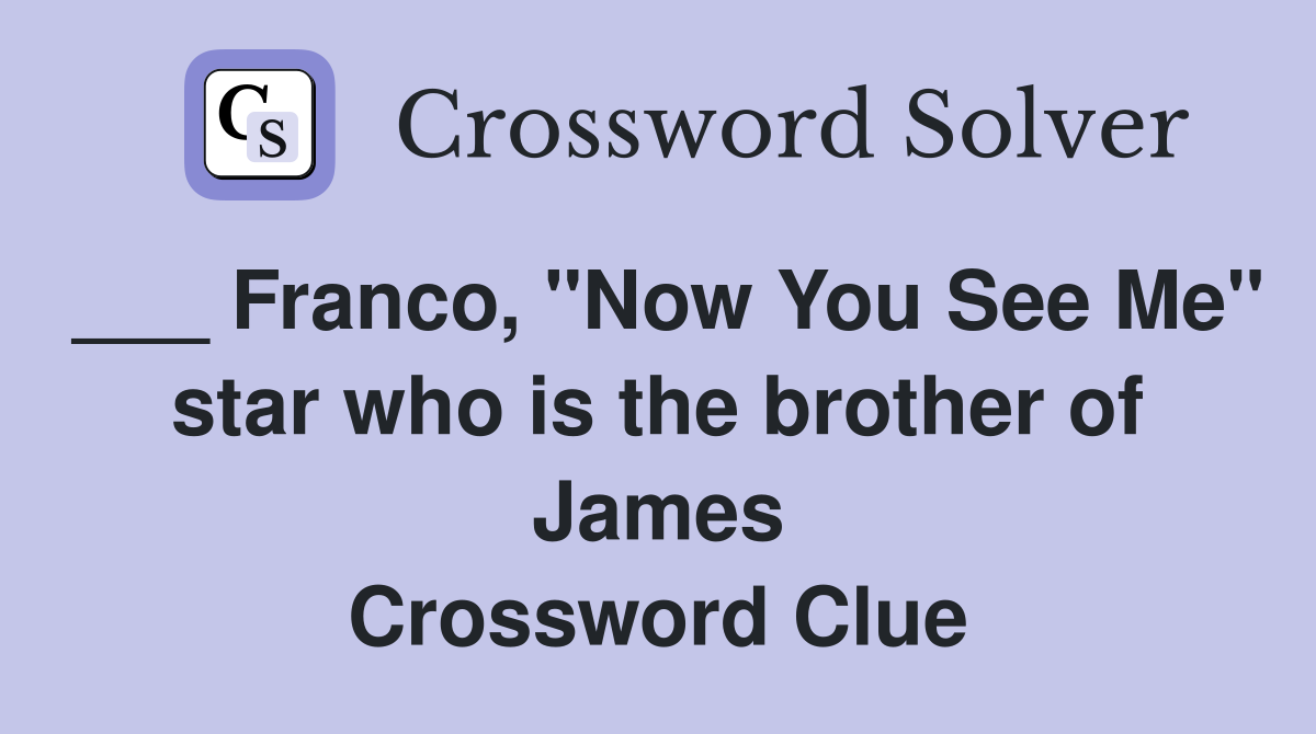 ___ Franco, "Now You See Me" star who is the brother of James Crossword Clue