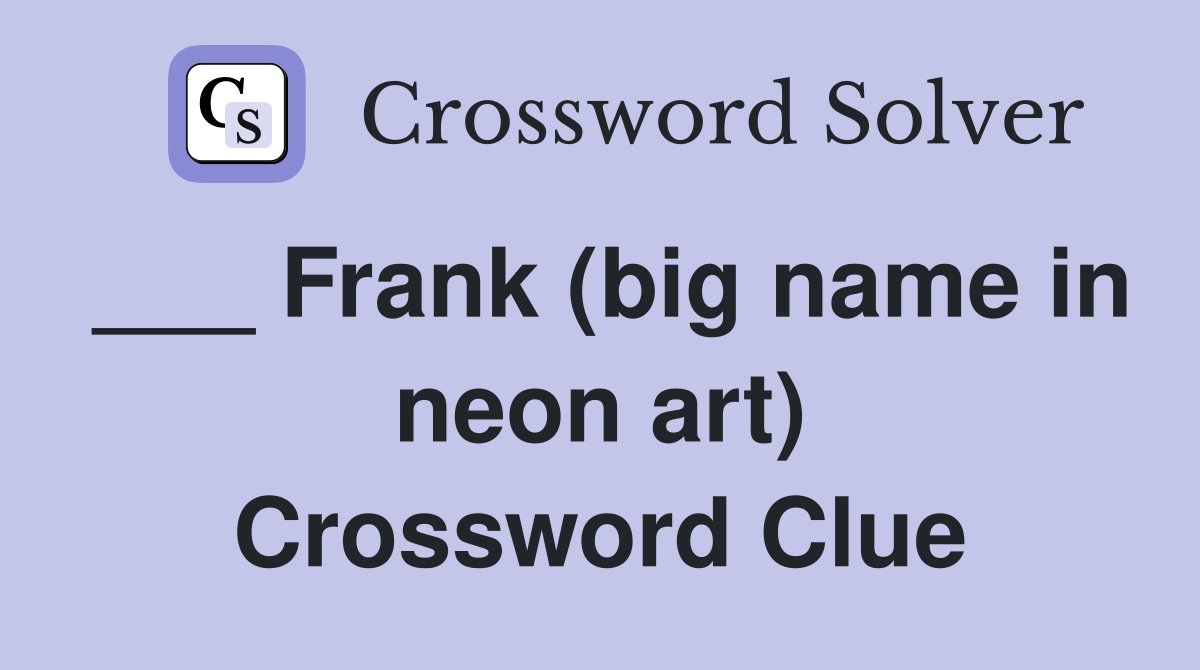 ___ Frank (big name in neon art) Crossword Clue