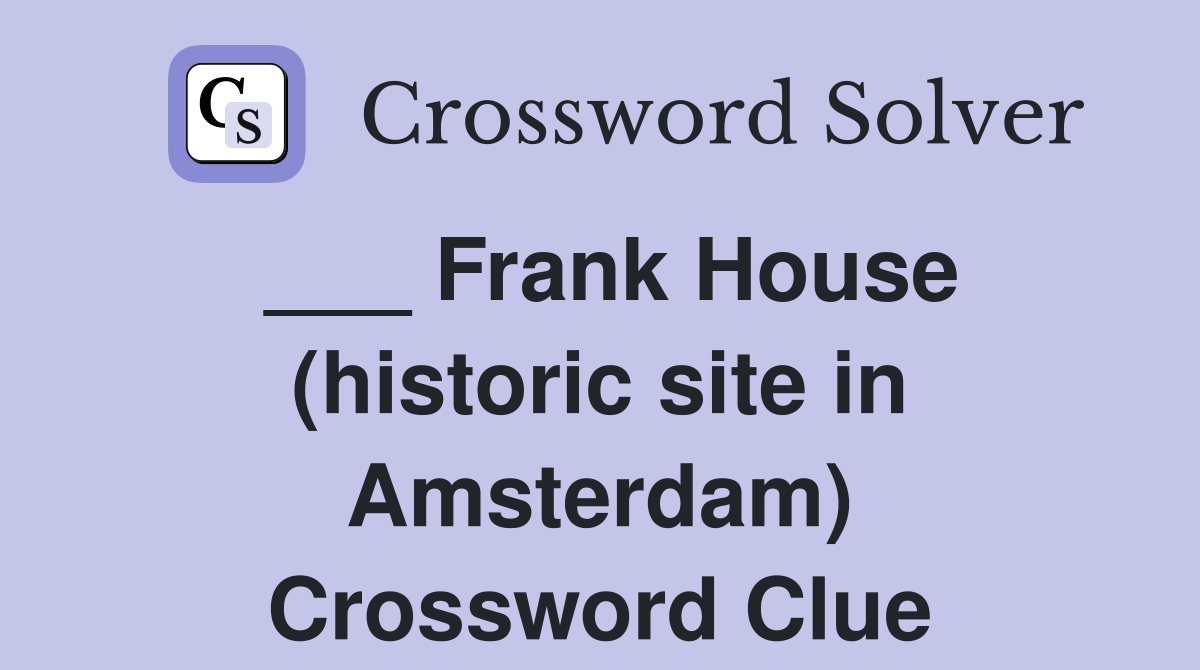 ___ Frank House (historic site in Amsterdam) Crossword Clue
