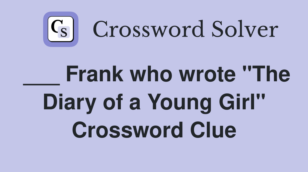 ___ Frank who wrote "The Diary of a Young Girl" Crossword Clue