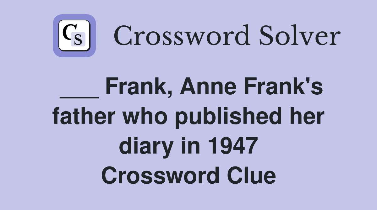 ___ Frank, Anne Frank's father who published her diary in 1947 Crossword Clue