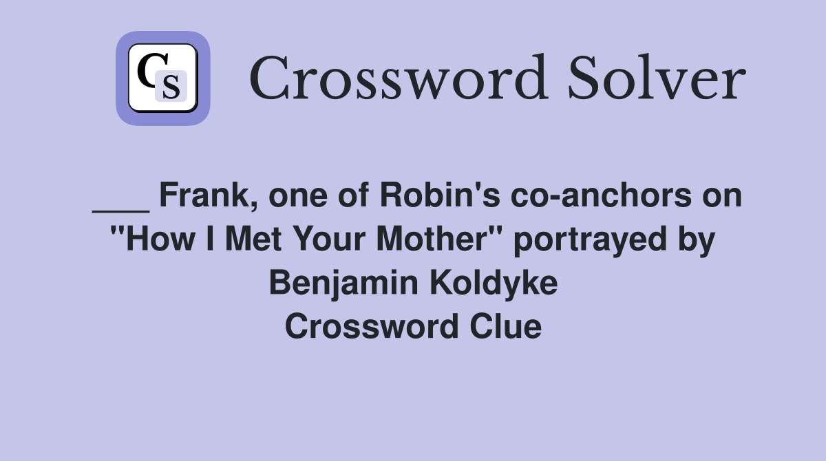 ___ Frank, one of Robin's co-anchors on "How I Met Your Mother" portrayed by Benjamin Koldyke Crossword Clue