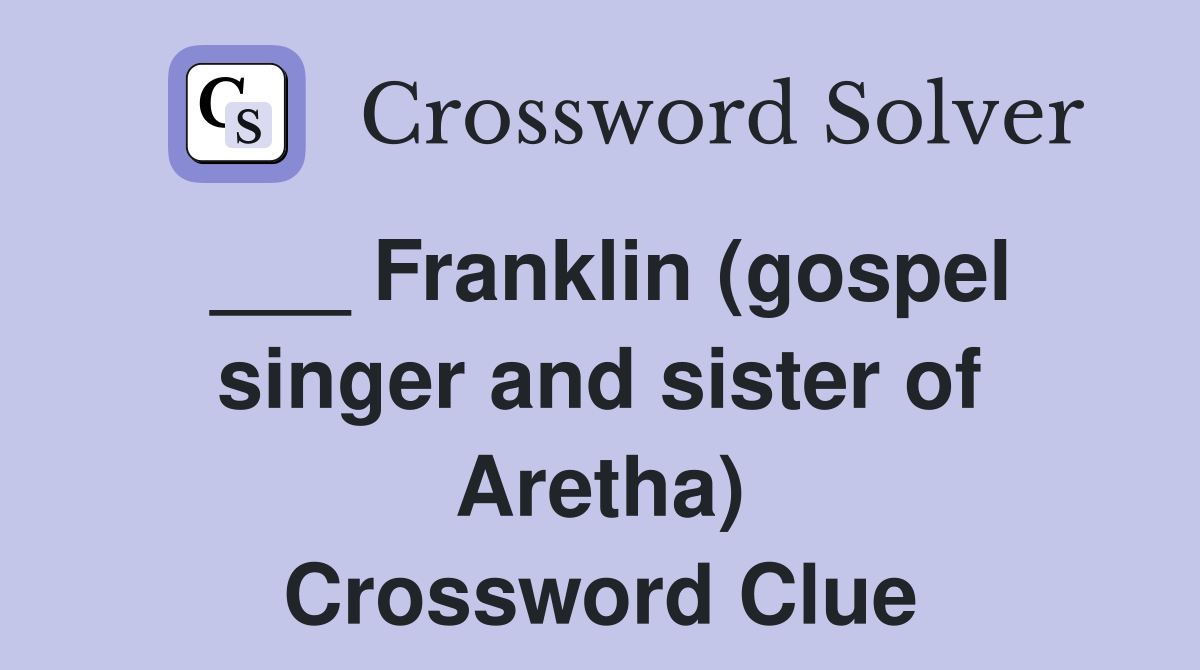 ___ Franklin (gospel singer and sister of Aretha) Crossword Clue