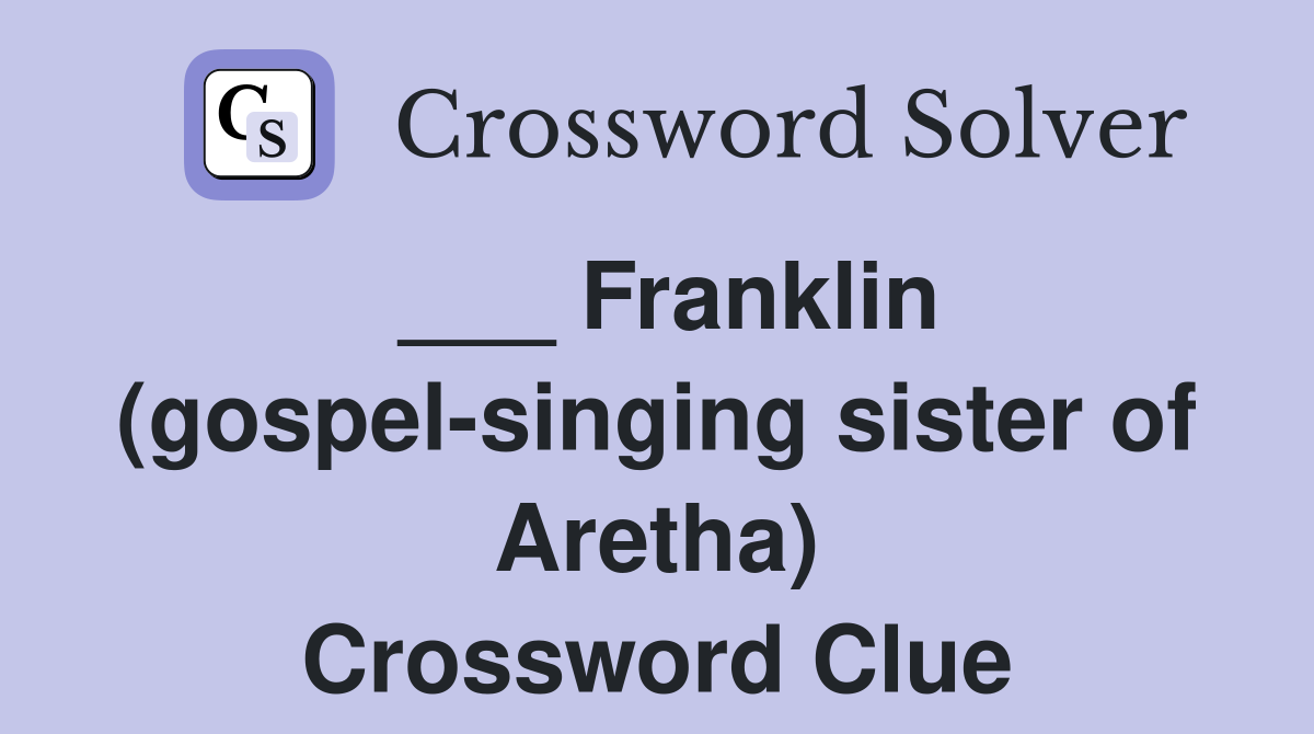___ Franklin (gospel-singing sister of Aretha) Crossword Clue
