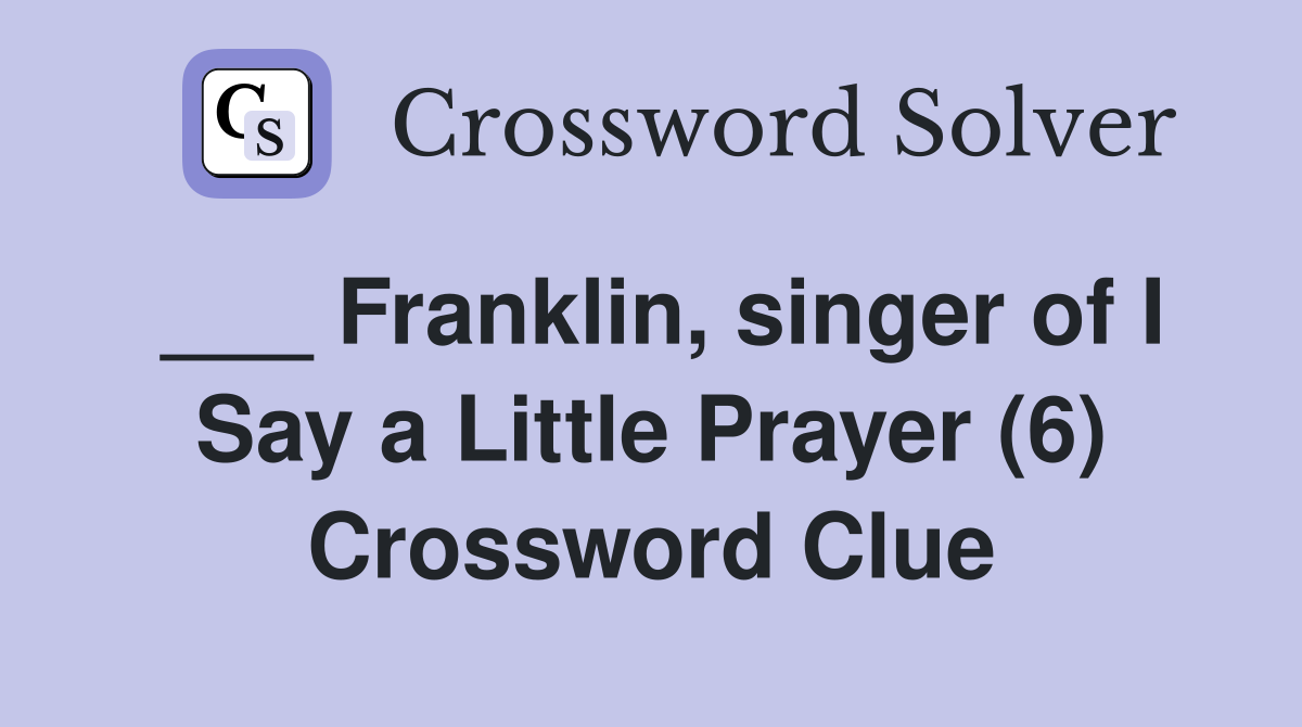___ Franklin, singer of I Say a Little Prayer (6) Crossword Clue