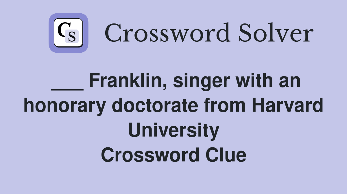 ___ Franklin, singer with an honorary doctorate from Harvard University Crossword Clue