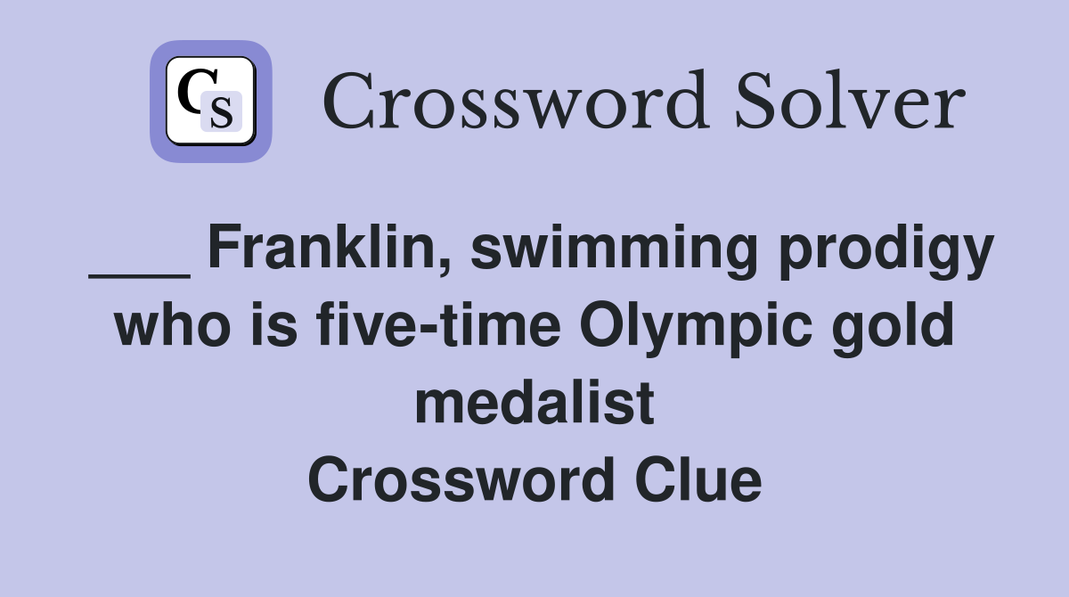 ___ Franklin, swimming prodigy who is five-time Olympic gold medalist Crossword Clue