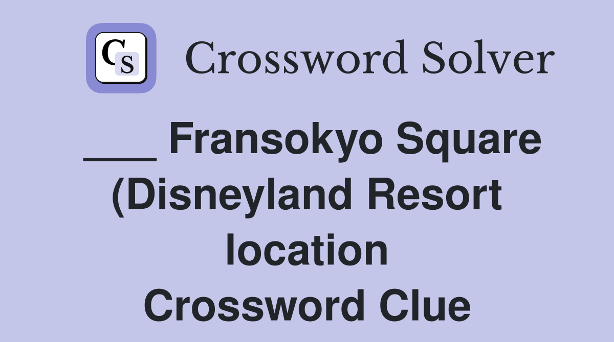 Fransokyo Square (Disneyland Resort location) Crossword Clue Answers Fransokyo Square (Disneyland Resort location) Crossword Clue Answers