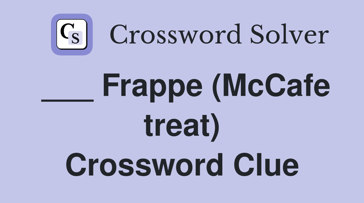 ___ Frappe (McCafe treat) Crossword Clue