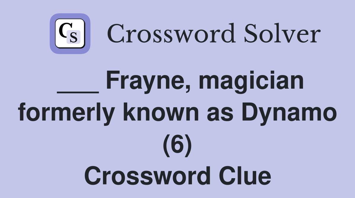 ___ Frayne, magician formerly known as Dynamo (6) Crossword Clue