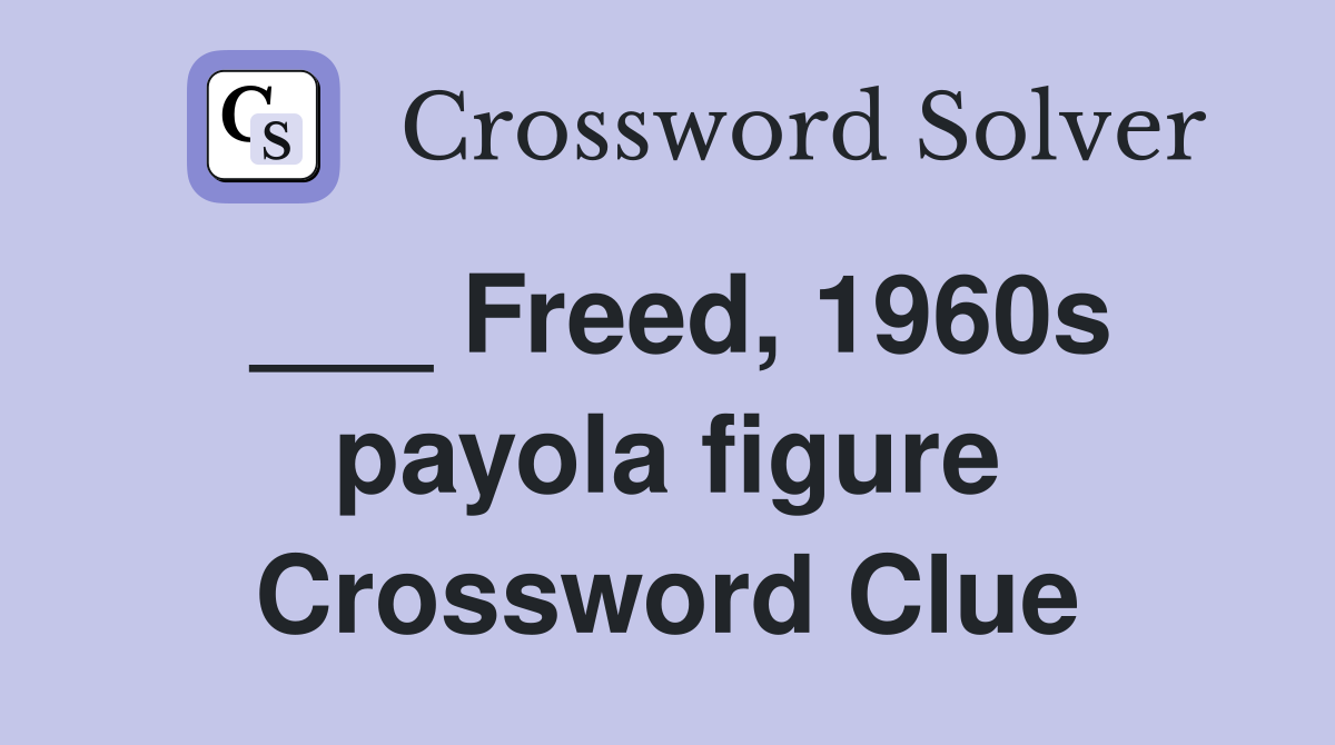 ___ Freed, 1960s payola figure Crossword Clue
