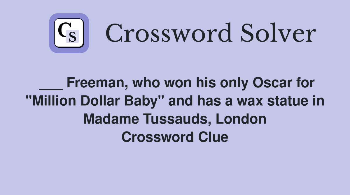 ___ Freeman, who won his only Oscar for "Million Dollar Baby" and has a wax statue in Madame Tussauds, London Crossword Clue