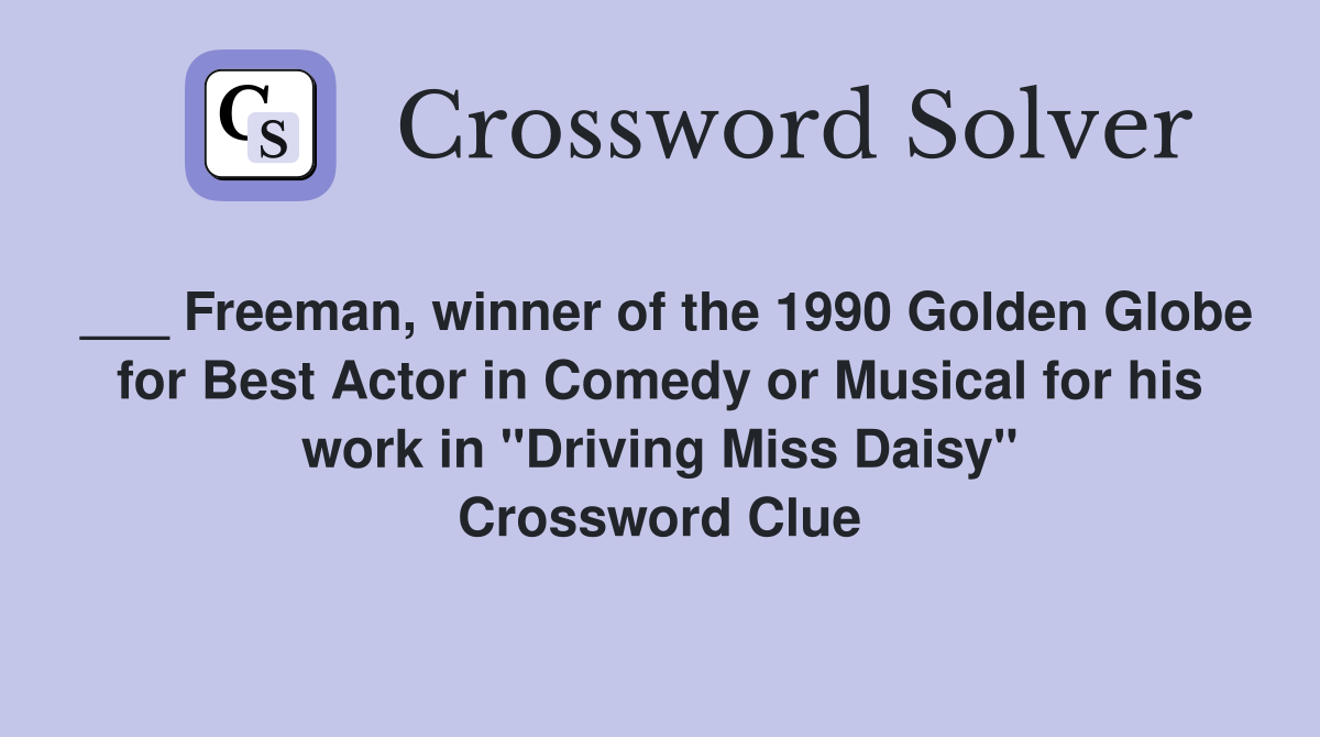 ___ Freeman, winner of the 1990 Golden Globe for Best Actor in Comedy or Musical for his work in "Driving Miss Daisy" Crossword Clue
