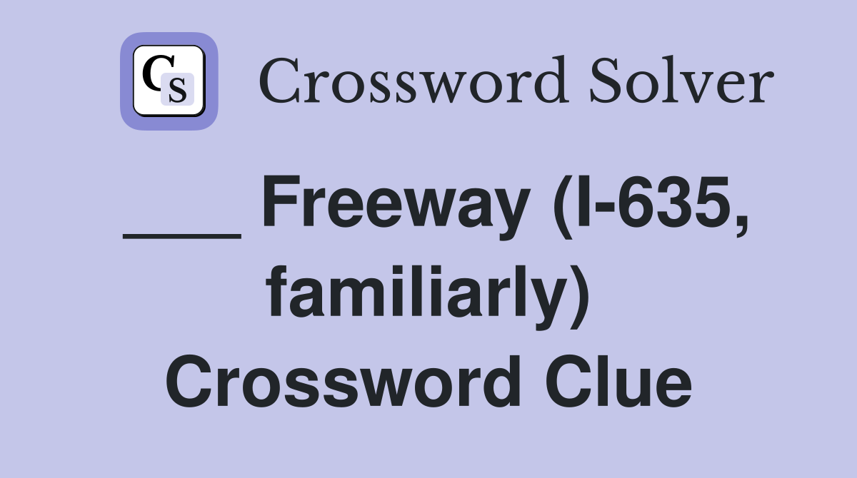 ___ Freeway (I-635, familiarly) Crossword Clue