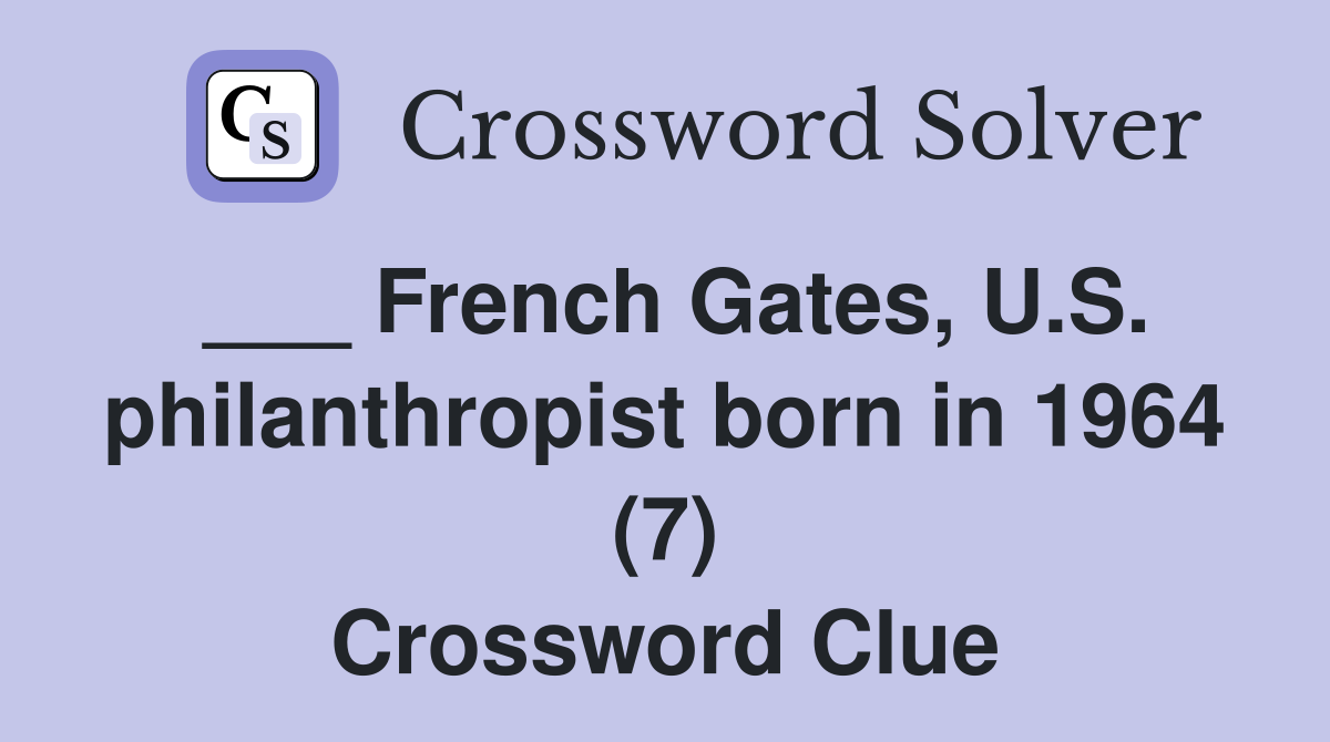 ___ French Gates, U.S. philanthropist born in 1964 (7) Crossword Clue