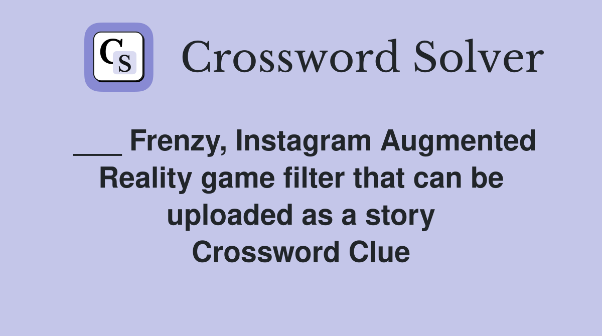 ___ Frenzy, Instagram Augmented Reality game filter that can be uploaded as a story Crossword Clue