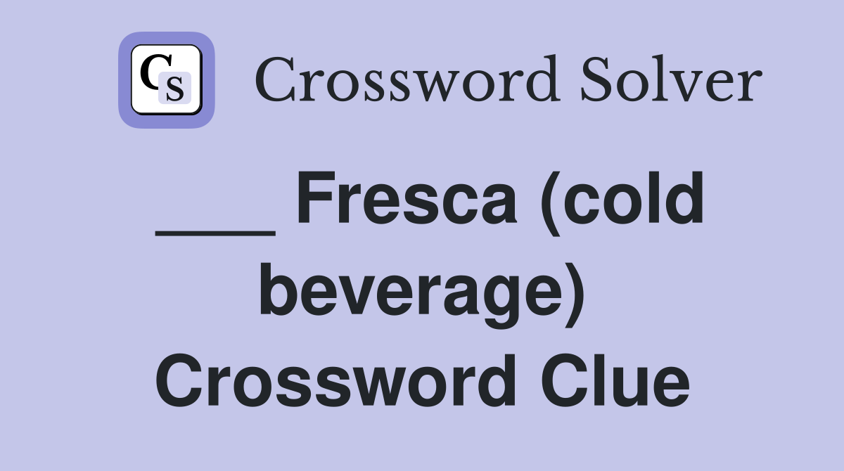 ___ Fresca (cold beverage) Crossword Clue