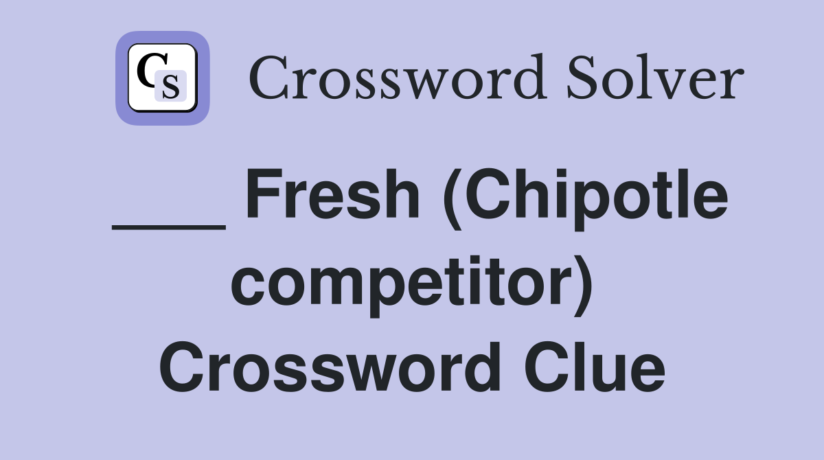 ___ Fresh (Chipotle competitor) Crossword Clue