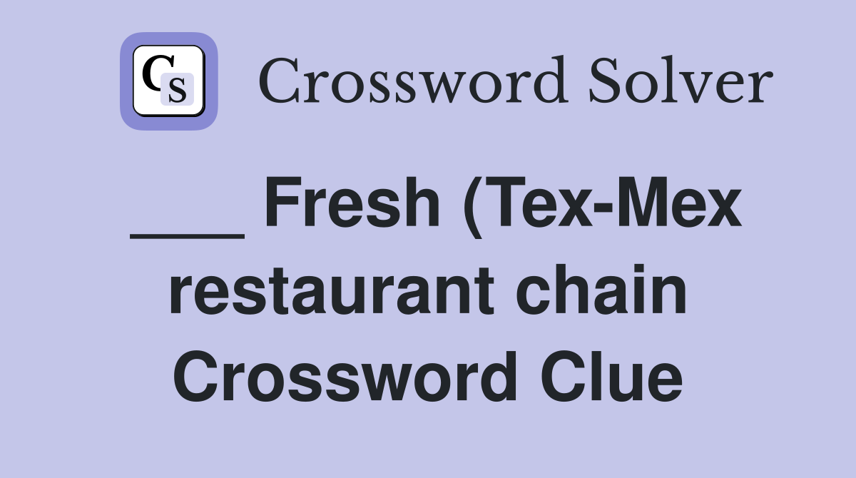 Fresh (Tex Mex restaurant chain) Crossword Clue Answers Crossword Fresh (Tex Mex restaurant chain) Crossword Clue Answers Crossword