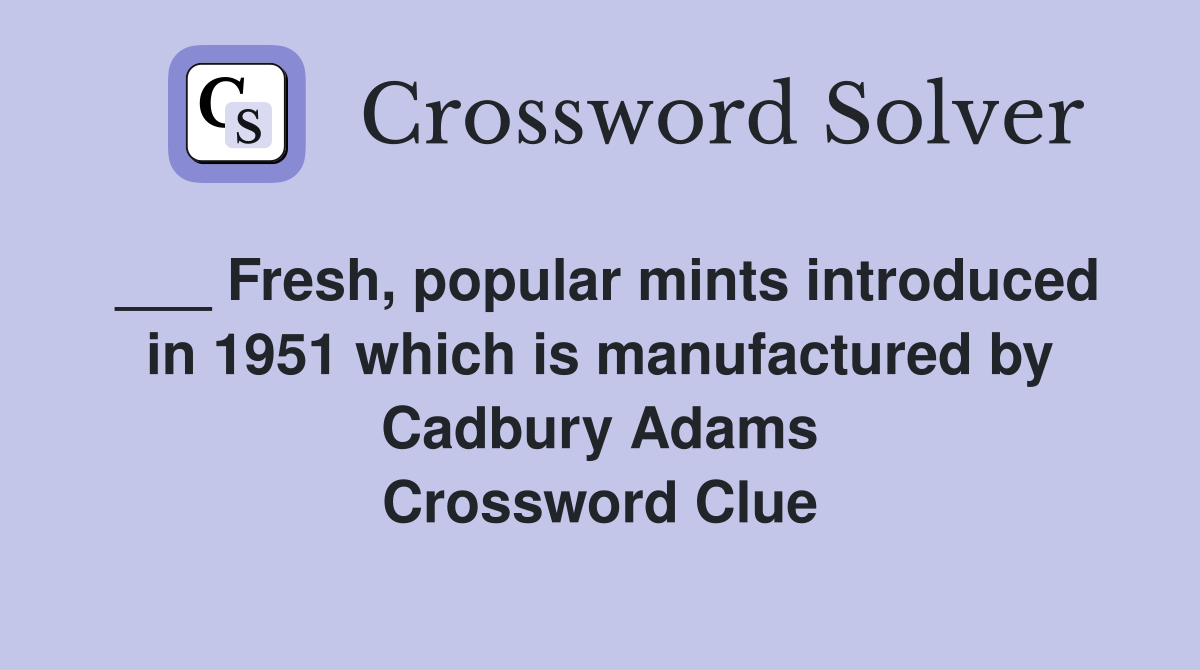 ___ Fresh, popular mints introduced in 1951 which is manufactured by Cadbury Adams Crossword Clue