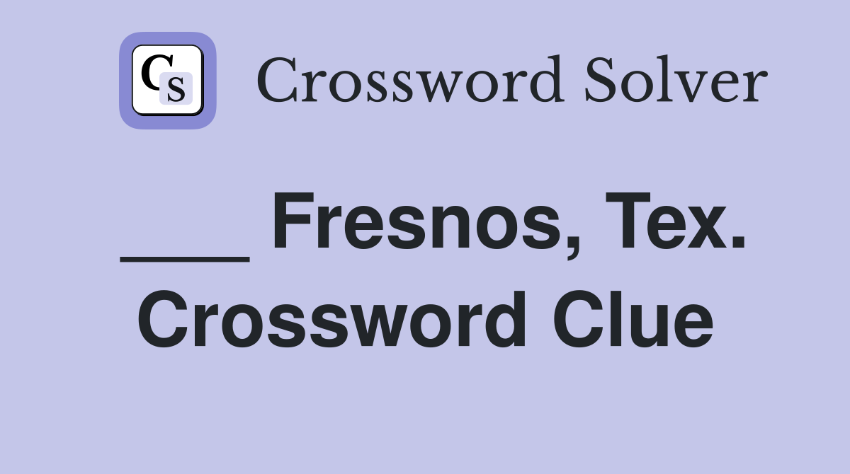 ___ Fresnos, Tex. Crossword Clue