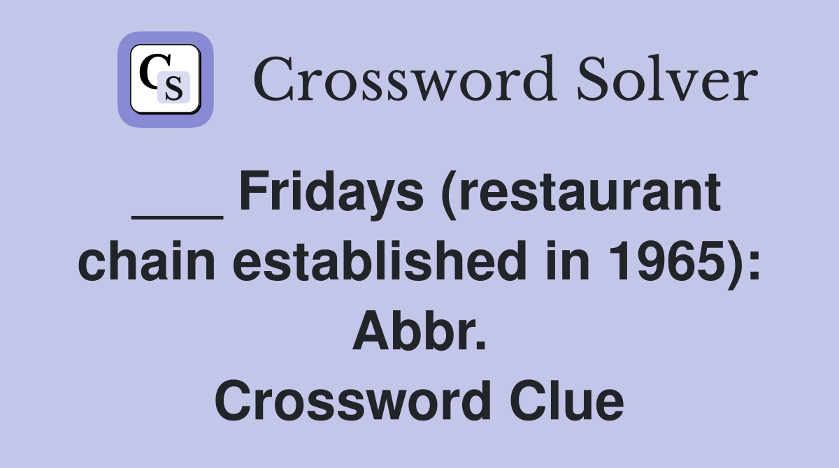 ___ Fridays (restaurant chain established in 1965): Abbr. Crossword Clue