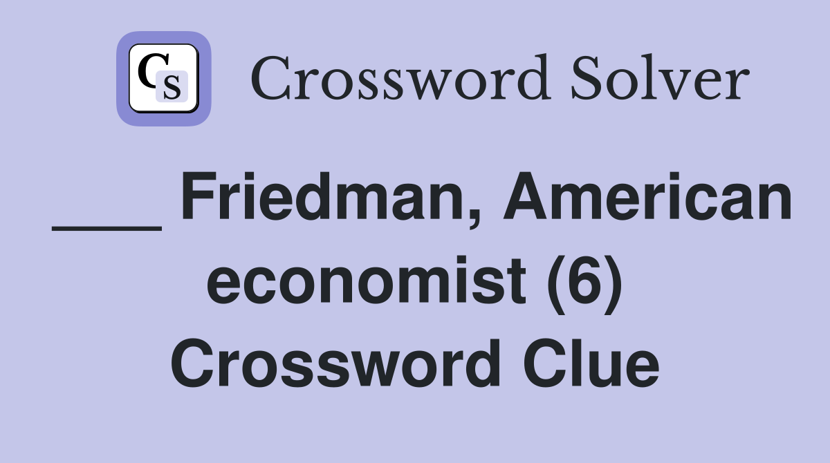 ___ Friedman, American economist (6) Crossword Clue