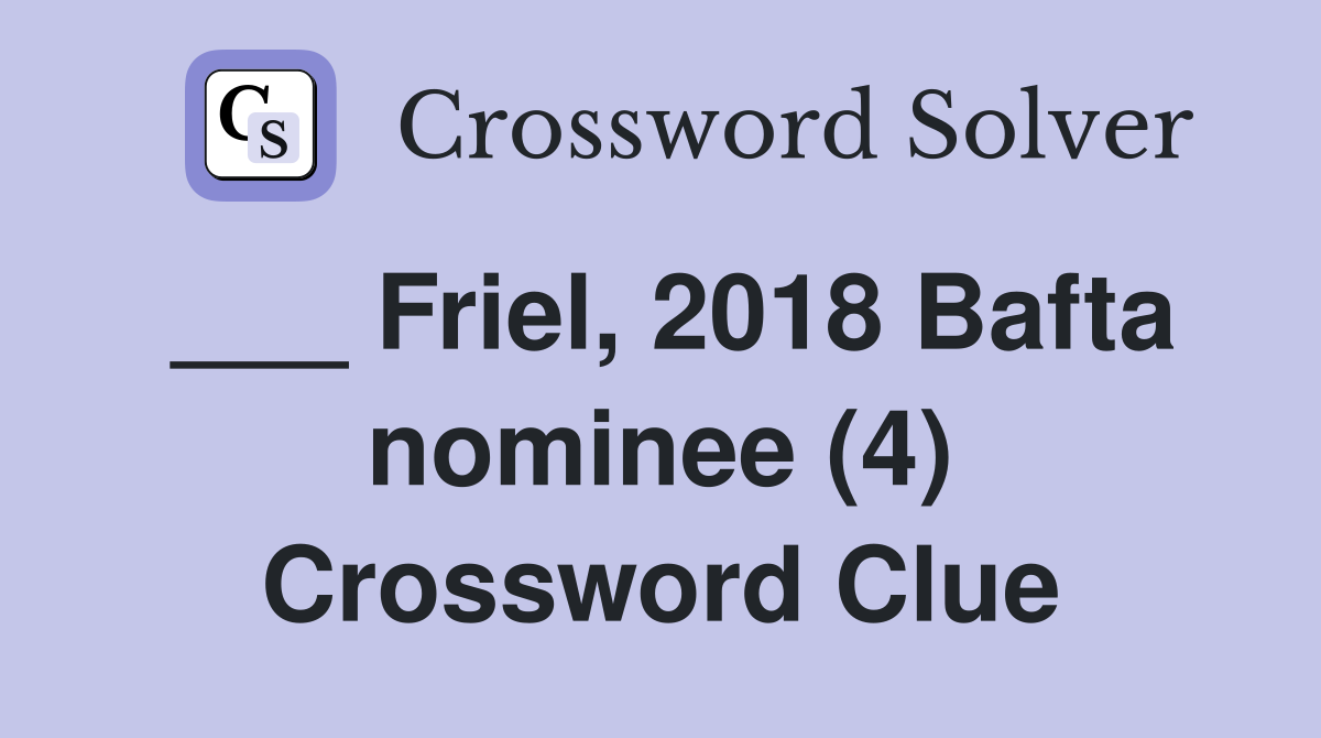 ___ Friel, 2018 Bafta nominee (4) Crossword Clue